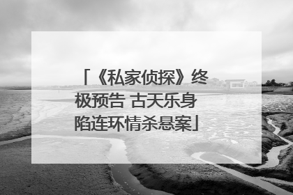 《私家侦探》终极预告 古天乐身陷连环情杀悬案