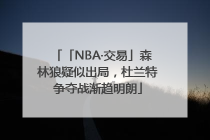 「NBA·交易」森林狼疑似出局，杜兰特争夺战渐趋明朗