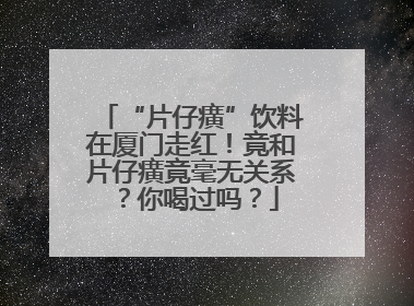 “片仔癀”饮料在厦门走红！竟和片仔癀竟毫无关系？你喝过吗？