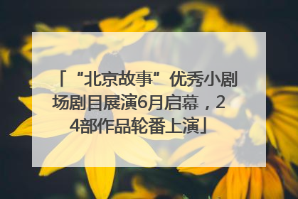 “北京故事”优秀小剧场剧目展演6月启幕，24部作品轮番上演