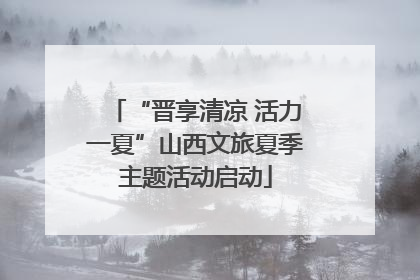 “晋享清凉 活力一夏”山西文旅夏季主题活动启动