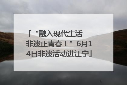 “融入现代生活——非遗正青春！”6月14日非遗活动进江宁
