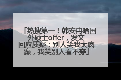 热搜第一！韩安冉晒国外硕士offer，发文回应质疑：别人笑我太疯癫，我笑别人看不穿