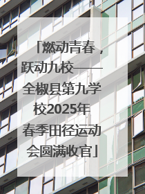 燃动青春，跃动九校——全椒县第九学校2025年春季田径运动会圆满收官