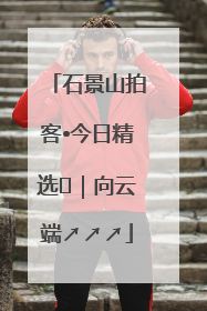 石景山拍客•今日精选⑳｜向云端↗↗↗