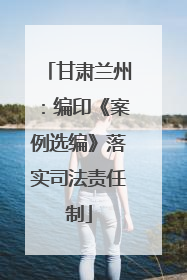 甘肃兰州：编印《案例选编》落实司法责任制