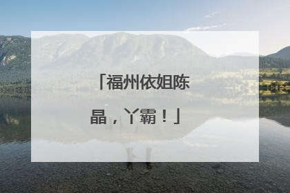 福州依姐陈晶，丫霸！