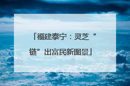 福建泰宁：灵芝“链”出富民新图景