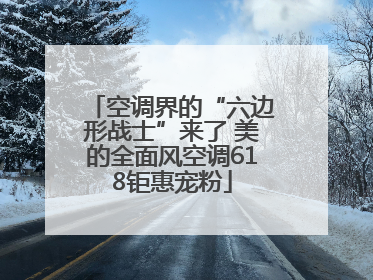 空调界的“六边形战士”来了 美的全面风空调618钜惠宠粉