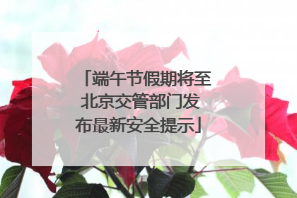 端午节假期将至 北京交管部门发布最新安全提示