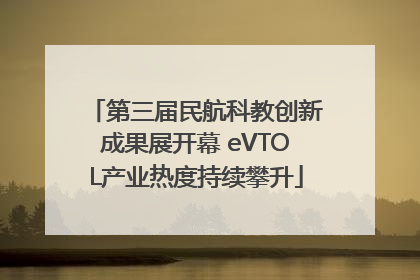 第三届民航科教创新成果展开幕 eVTOL产业热度持续攀升