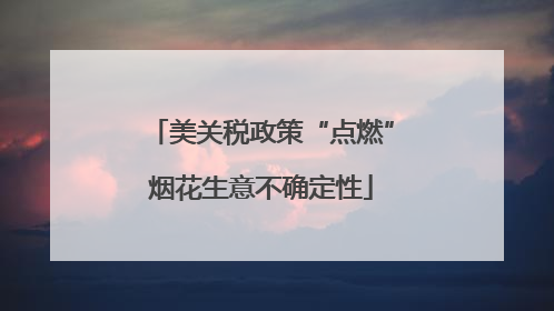 美关税政策“点燃”烟花生意不确定性