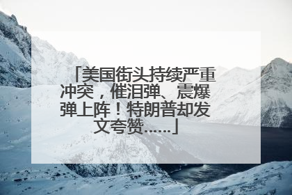 美国街头持续严重冲突，催泪弹、震爆弹上阵！特朗普却发文夸赞……