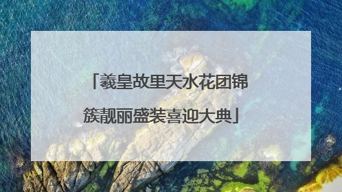 羲皇故里天水花团锦簇靓丽盛装喜迎大典