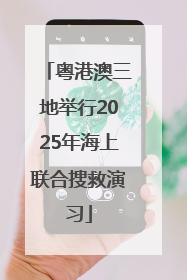 粤港澳三地举行2025年海上联合搜救演习