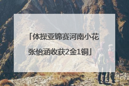 体操亚锦赛河南小花张怡涵收获2金1铜