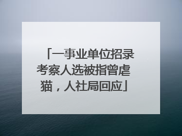 一事业单位招录考察人选被指曾虐猫，人社局回应