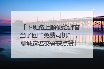 下班路上顺便给游客当了回“免费司机”，聊城这名交警获点赞