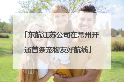 东航江苏公司在常州开通首条宠物友好航线