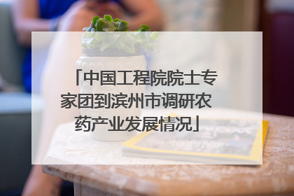 中国工程院院士专家团到滨州市调研农药产业发展情况