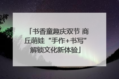 书香童趣庆双节 商丘萌娃“手作+书写”解锁文化新体验