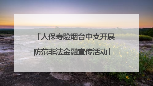 人保寿险烟台中支开展防范非法金融宣传活动