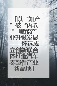 以“知产”破“内卷” 赋能产业升级发展——怀远成立创新联合体打造汽车零部件产业新高地