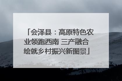 会泽县：高原特色农业领跑西南 三产融合绘就乡村振兴新图景