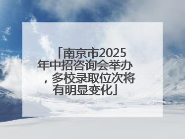 南京市2025年中招咨询会举办，多校录取位次将有明显变化