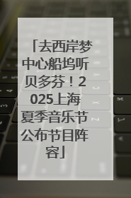 去西岸梦中心船坞听贝多芬！2025上海夏季音乐节公布节目阵容