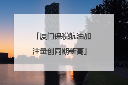 厦门保税航油加注量创同期新高