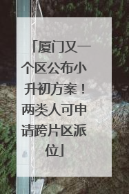 厦门又一个区公布小升初方案！两类人可申请跨片区派位