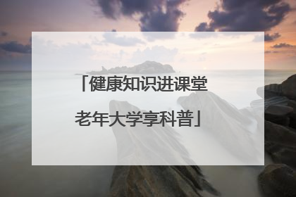 健康知识进课堂 老年大学享科普