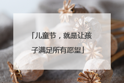 儿童节，就是让孩子满足所有愿望