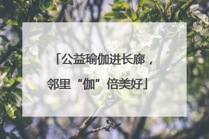 公益瑜伽进长廊，邻里“伽”倍美好