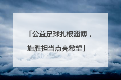 公益足球扎根淄博，旗胜担当点亮希望