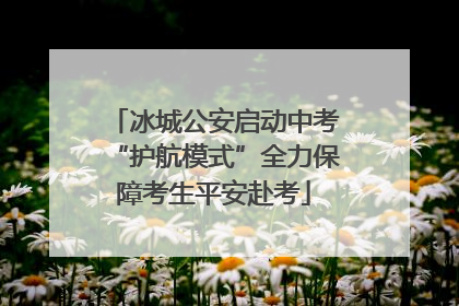 冰城公安启动中考“护航模式”全力保障考生平安赴考