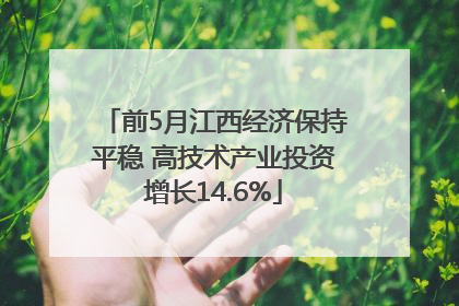 前5月江西经济保持平稳 高技术产业投资增长14.6%