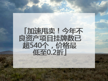 加速甩卖！今年不良资产项目挂牌数已超540个，价格最低至0.2折