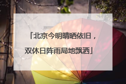 北京今明晴晒依旧，双休日阵雨局地飘洒