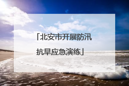 北安市开展防汛抗旱应急演练