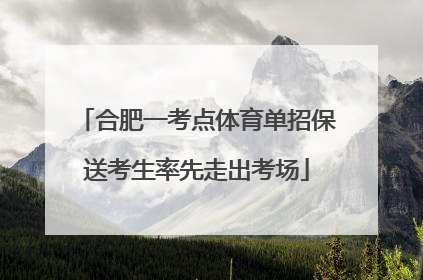 合肥一考点体育单招保送考生率先走出考场