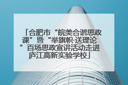 合肥市“皖美合谐思政课”暨“举旗帜·送理论”百场思政宣讲活动走进庐江高新实验学校
