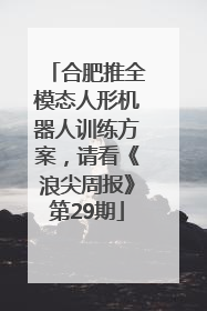 合肥推全模态人形机器人训练方案，请看《浪尖周报》第29期