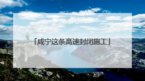 咸宁这条高速封闭施工