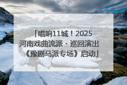 唱响11城！2025河南戏曲流派・巡回演出《豫剧马派专场》启动