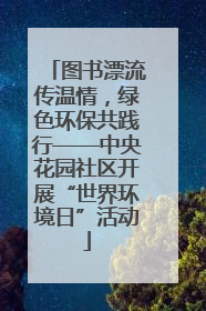 图书漂流传温情，绿色环保共践行——中央花园社区开展“世界环境日”活动