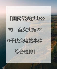 国网绍兴供电公司：首次实施220千伏变电站半停综合检修