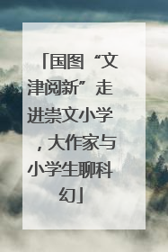 国图“文津阅新”走进崇文小学，大作家与小学生聊科幻