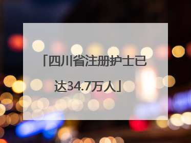 四川省注册护士已达34.7万人